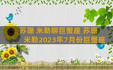 苏珊 米勒聊巨蟹座 苏珊米勒2023年7月份巨蟹座